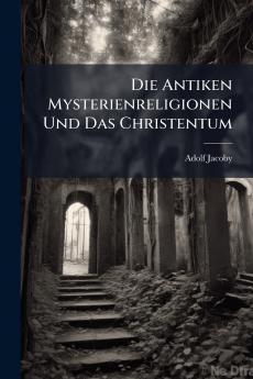 Die Antiken Mysterienreligionen Und Das Christentum