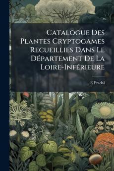 Catalogue Des Plantes Cryptogames Recueillies Dans Le Département De La Loire-Inférieure