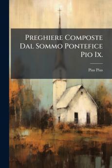 Preghiere Composte Dal Sommo Pontefice Pio Ix.