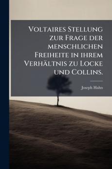 Voltaires Stellung zur Frage der menschlichen Freiheite in ihrem Verhältnis zu Locke und Collins.