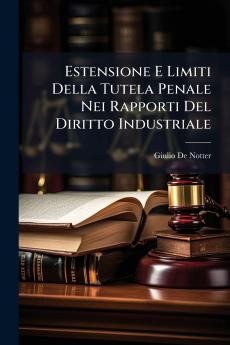 Estensione E Limiti Della Tutela Penale Nei Rapporti Del Diritto Industriale