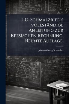 J. G. Schmalzried's vollständige Anleitung zur Reesischen Rechnung. Neunte Auflage.