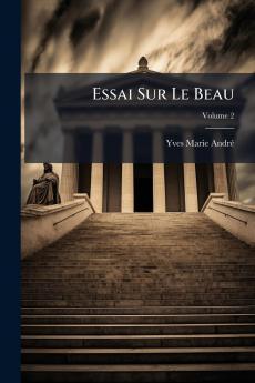 Essai Sur Le Beau; Volume 2