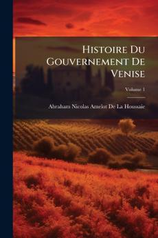 Histoire Du Gouvernement De Venise; Volume 1