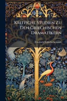 Kritische Studien Zu Den Griechischen Dramatikern