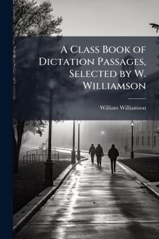 A Class Book of Dictation Passages Selected by W. Williamson