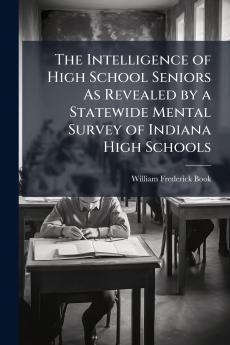 The Intelligence of High School Seniors As Revealed by a Statewide Mental Survey of Indiana High Schools