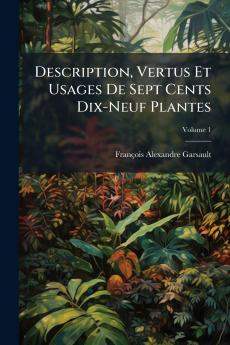 Description Vertus Et Usages De Sept Cents Dix-Neuf Plantes; Volume 1