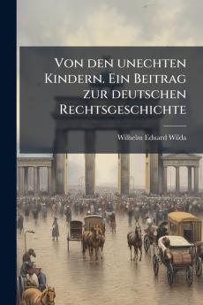 Von den unechten Kindern. Ein Beitrag zur deutschen Rechtsgeschichte