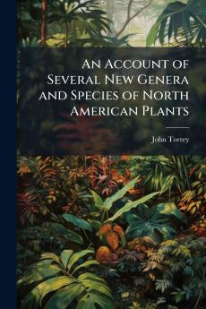 An Account of Several New Genera and Species of North American Plants