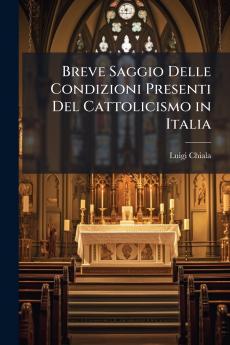 Breve Saggio Delle Condizioni Presenti Del Cattolicismo in Italia