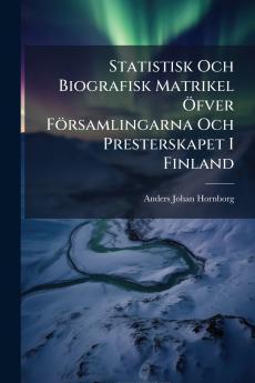 Statistisk Och Biografisk Matrikel Öfver Församlingarna Och Presterskapet I Finland