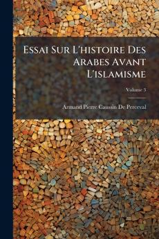 Essai Sur L'histoire Des Arabes Avant L'islamisme