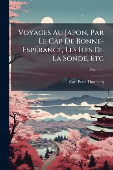 Voyages Au Japon Par Le Cap De Bonne-Espérance Les Iles De La Sonde Etc; Volume 1