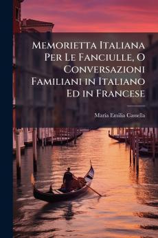 Memorietta Italiana Per Le Fanciulle O Conversazioni Familiani in Italiano Ed in Francese