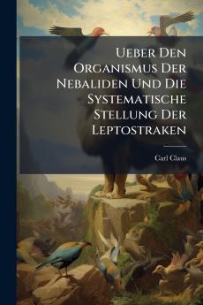 Ueber Den Organismus Der Nebaliden Und Die Systematische Stellung Der Leptostraken