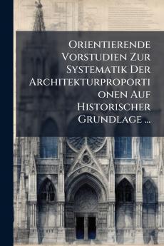 Orientierende Vorstudien Zur Systematik Der Architekturproportionen Auf Historischer Grundlage ...