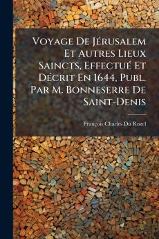 Voyage De Jérusalem Et Autres Lieux Saincts Effectué Et Décrit En 1644 Publ. Par M. Bonneserre De Saint-Denis