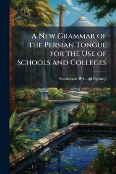 A New Grammar of the Persian Tongue for the Use of Schools and Colleges
