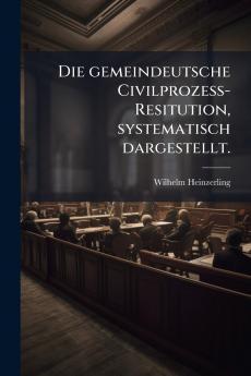 Die gemeindeutsche Civilprozess-Resitution systematisch dargestellt.