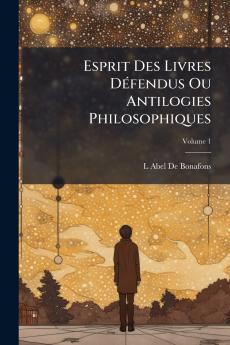 Esprit Des Livres Défendus Ou Antilogies Philosophiques; Volume 1
