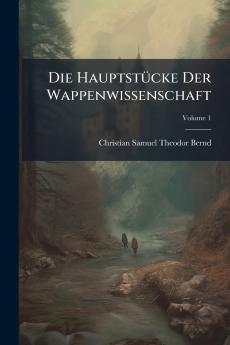 Die Hauptstücke Der Wappenwissenschaft; Volume 1
