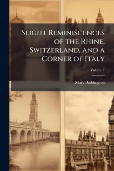 Slight Reminiscences of the Rhine Switzerland and a Corner of Italy; Volume 1