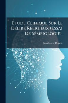 Étude Clinique Sur Le Délire Religieux (Essai De Séméiologie).
