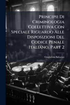 Principii Di Criminologia Collettiva Con Speciale Riguardo Alle Disposizioni Del Codice Penale Italiano Part 2