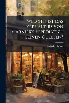 Welches ist das Verhältnis von Garnier's Hippolyt zu seinen Quellen?