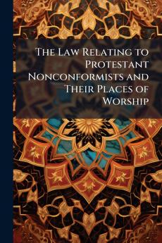 The Law Relating to Protestant Nonconformists and Their Places of Worship