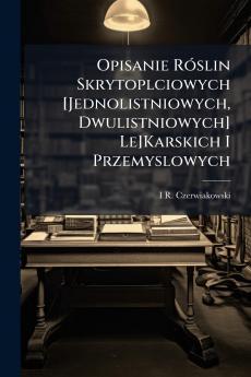 Opisanie Róslin Skrytoplciowych [Jednolistniowych Dwulistniowych] Le]Karskich I Przemyslowych