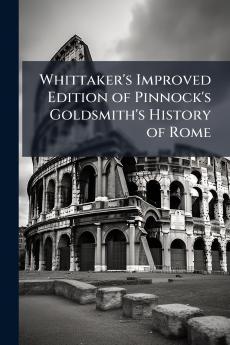 Whittaker's Improved Edition of Pinnock's Goldsmith's History of Rome
