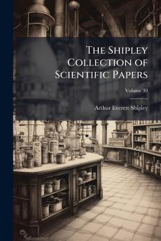 The Shipley Collection of Scientific Papers; Volume 30