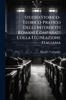 Studio Storico-Teorico-Pratico Degli Interdetti Romani Comparati Colla Legislazione Italiana