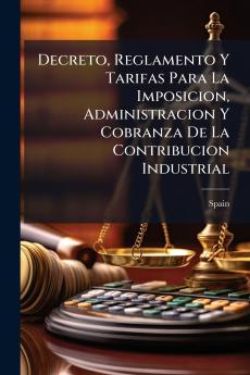 Decreto Reglamento Y Tarifas Para La Imposicion Administracion Y Cobranza De La Contribucion Industrial
