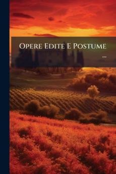 Opere Edite E Postume ...