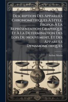 Description Des Appareils Chronométriques À Style Propos À La Représentation Graphique Et À La Determination Des Lois Du Mouvement Et Des Appareils Dynamométriques