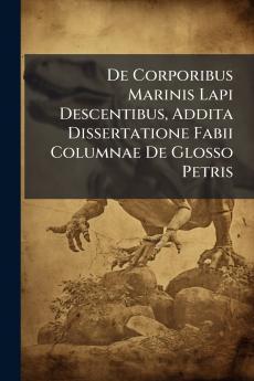 De Corporibus Marinis Lapi Descentibus Addita Dissertatione Fabii Columnae De Glosso Petris