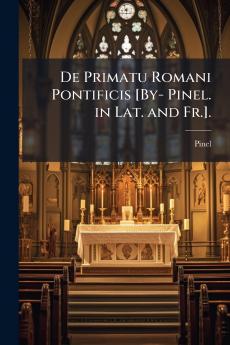 De Primatu Romani Pontificis [By- Pinel. in Lat. and Fr.].