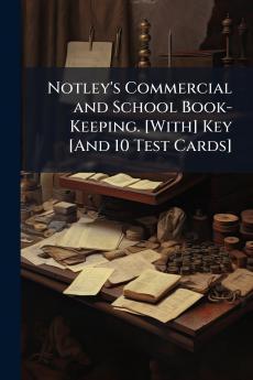 Notley's Commercial and School Book-Keeping. [With] Key [And 10 Test Cards]