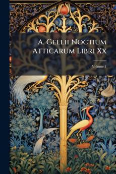 A. Gellii Noctium Atticarum Libri Xx; Volume 1