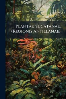 Plantae Yucatanae. (Regionis Antillanae)