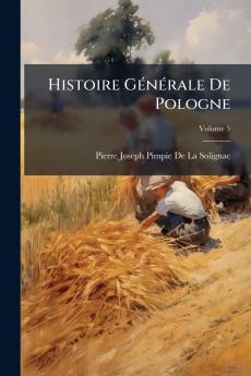 Histoire Générale De Pologne; Volume 5
