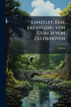 Lanzelet. Eine Erzahlung von Ulrich von Zatzikhoven