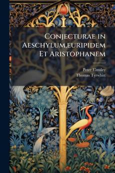 Conjecturae in Aeschylumeuripidem Et Aristophanem