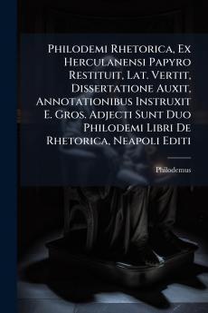 Philodemi Rhetorica Ex Herculanensi Papyro Restituit Lat. Vertit Dissertatione Auxit Annotationibus Instruxit E. Gros. Adjecti Sunt Duo Philodemi Libri De Rhetorica Neapoli Editi