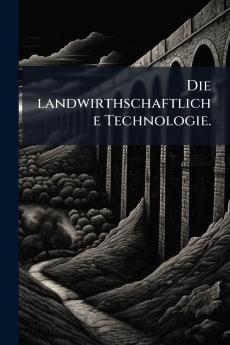 Die landwirthschaftliche Technologie.