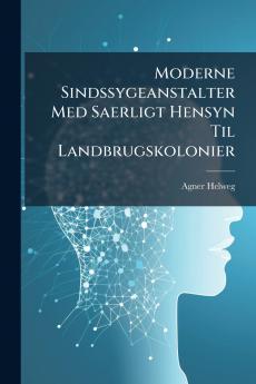 Moderne Sindssygeanstalter Med Saerligt Hensyn Til Landbrugskolonier