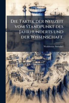 Die Taktik der Neuzeit vom Standpunkt des Jahrhunderts und der Wissenschaft.